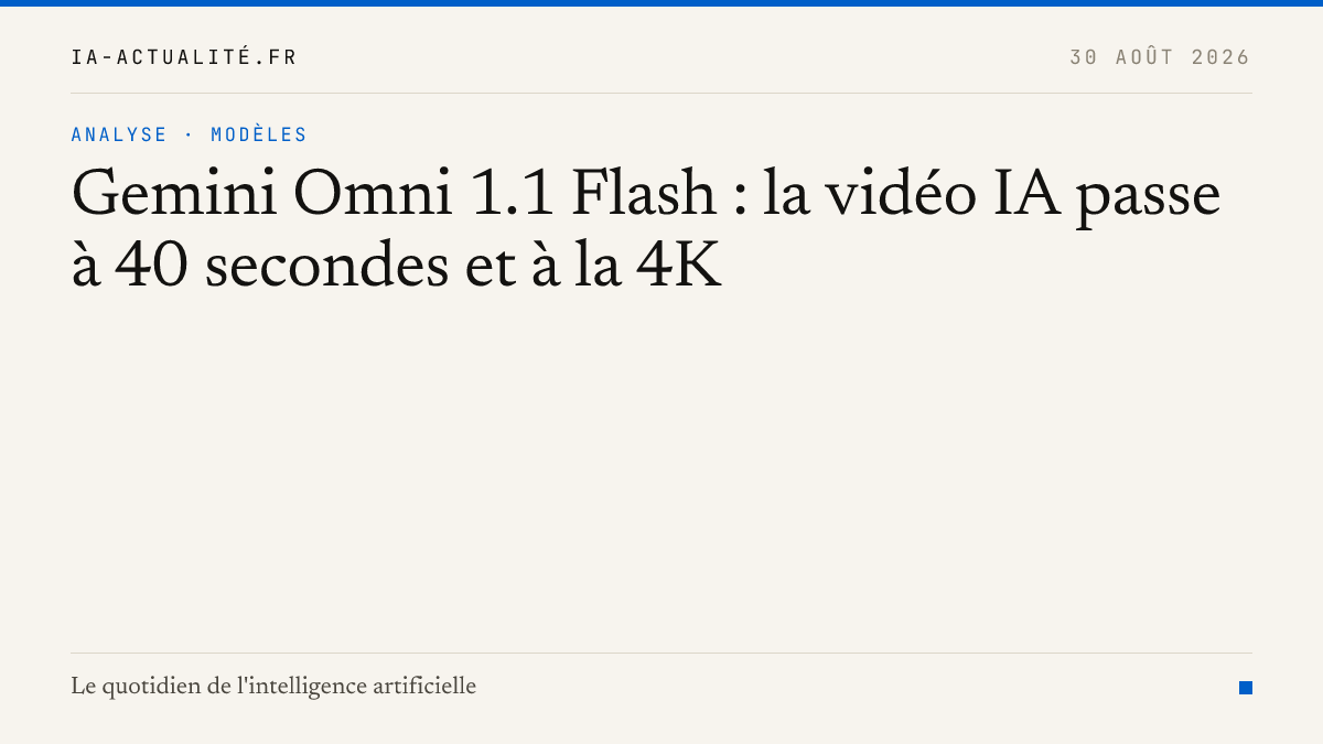 Gemini Omni 1.1 Flash : la vidéo IA passe à 40 secondes et à la 4K