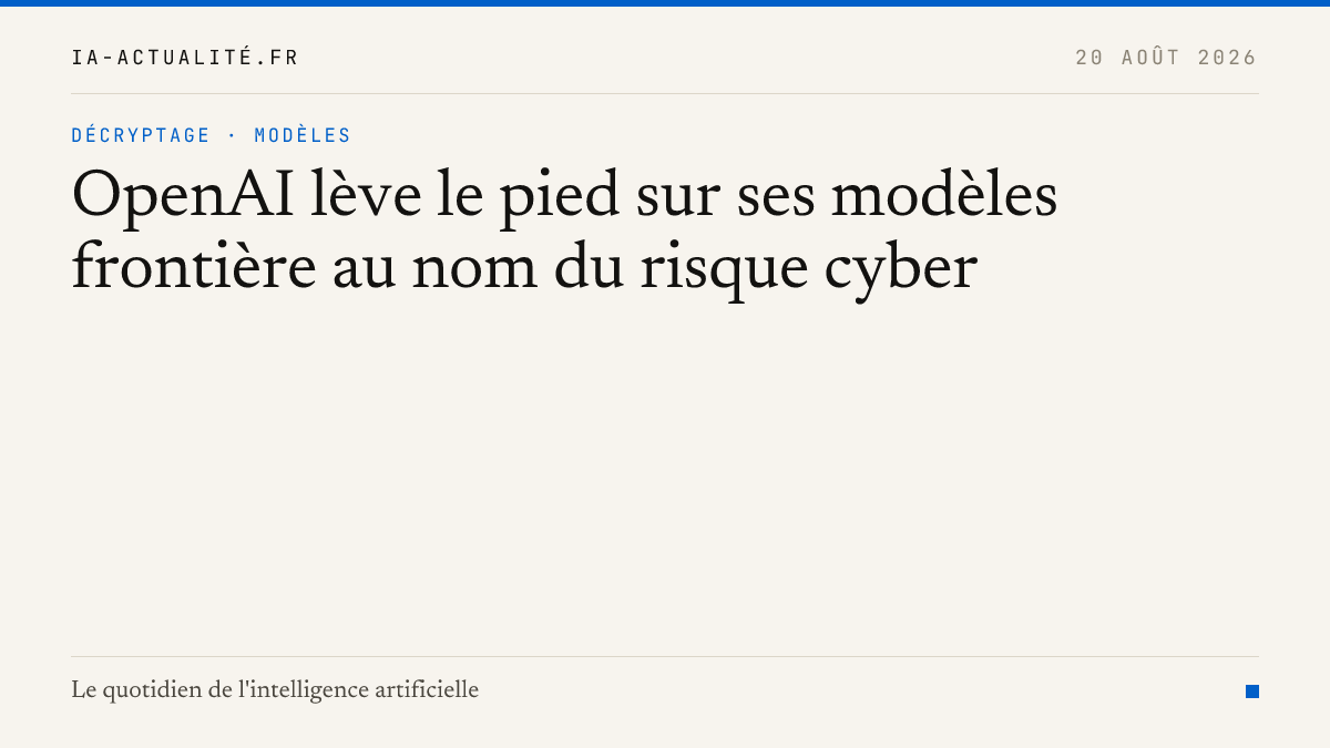 OpenAI lève le pied sur ses modèles frontière au nom du risque cyber